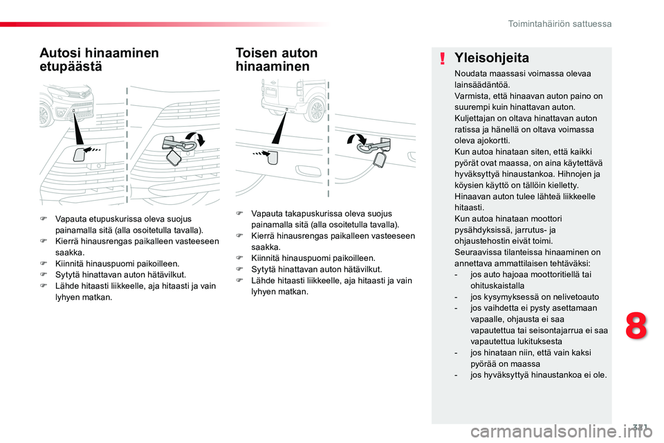 TOYOTA PROACE VERSO 2016 Omistajan Käsikirja (in Finnish) 321
ProaceVerso_fi_Chap08_En-cas-de-panne_ed01-2016
F Vapauta etupuskurissa oleva suojus painamalla sitä (alla osoitetulla tavalla).F Kierrä hinausrengas paikalleen vasteeseen saakka.F Kiinnitä hin TOYOTA PROACE VERSO 2016 Omistajan Käsikirja (in Finnish) 321
ProaceVerso_fi_Chap08_En-cas-de-panne_ed01-2016
F Vapauta etupuskurissa oleva suojus painamalla sitä (alla osoitetulla tavalla).F Kierrä hinausrengas paikalleen vasteeseen saakka.F Kiinnitä hin