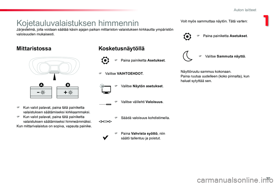 TOYOTA PROACE VERSO 2017 Omistajan Käsikirja (in Finnish) 37
ProaceVerso_fi_Chap01_instruments-de-bord_ed01-2016
Kojetauluvalaistuksen himmenninJärjestelmä, jolla voidaan säätää käsin ajajan paikan mittariston valaistuksen kirkkautta ympäristön valo TOYOTA PROACE VERSO 2017 Omistajan Käsikirja (in Finnish) 37
ProaceVerso_fi_Chap01_instruments-de-bord_ed01-2016
Kojetauluvalaistuksen himmenninJärjestelmä, jolla voidaan säätää käsin ajajan paikan mittariston valaistuksen kirkkautta ympäristön valo