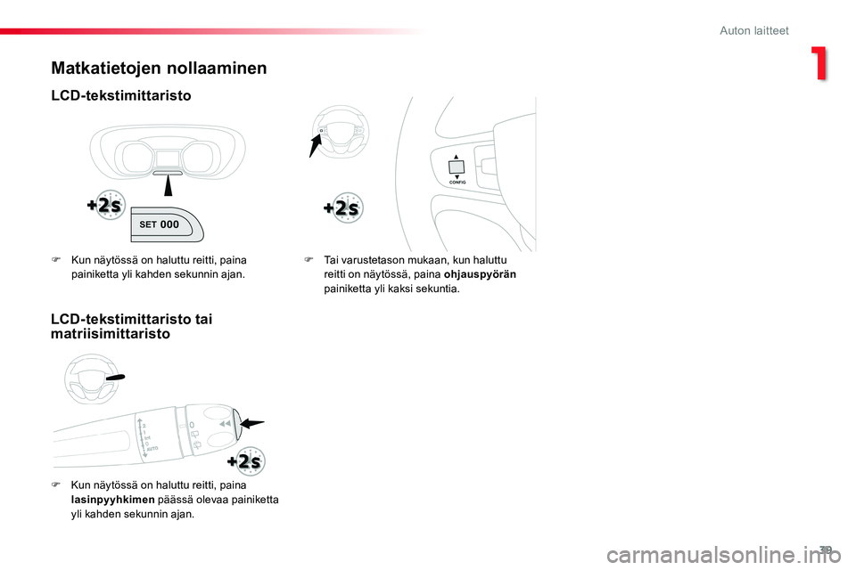 TOYOTA PROACE VERSO 2017 Omistajan Käsikirja (in Finnish) 39
ProaceVerso_fi_Chap01_instruments-de-bord_ed01-2016
Matkatietojen nollaaminen
LCD-tekstimittaristo
F Kun näytössä on haluttu reitti, paina lasinpyyhkimen päässä olevaa painiketta yli kahden s TOYOTA PROACE VERSO 2017 Omistajan Käsikirja (in Finnish) 39
ProaceVerso_fi_Chap01_instruments-de-bord_ed01-2016
Matkatietojen nollaaminen
LCD-tekstimittaristo
F Kun näytössä on haluttu reitti, paina lasinpyyhkimen päässä olevaa painiketta yli kahden s