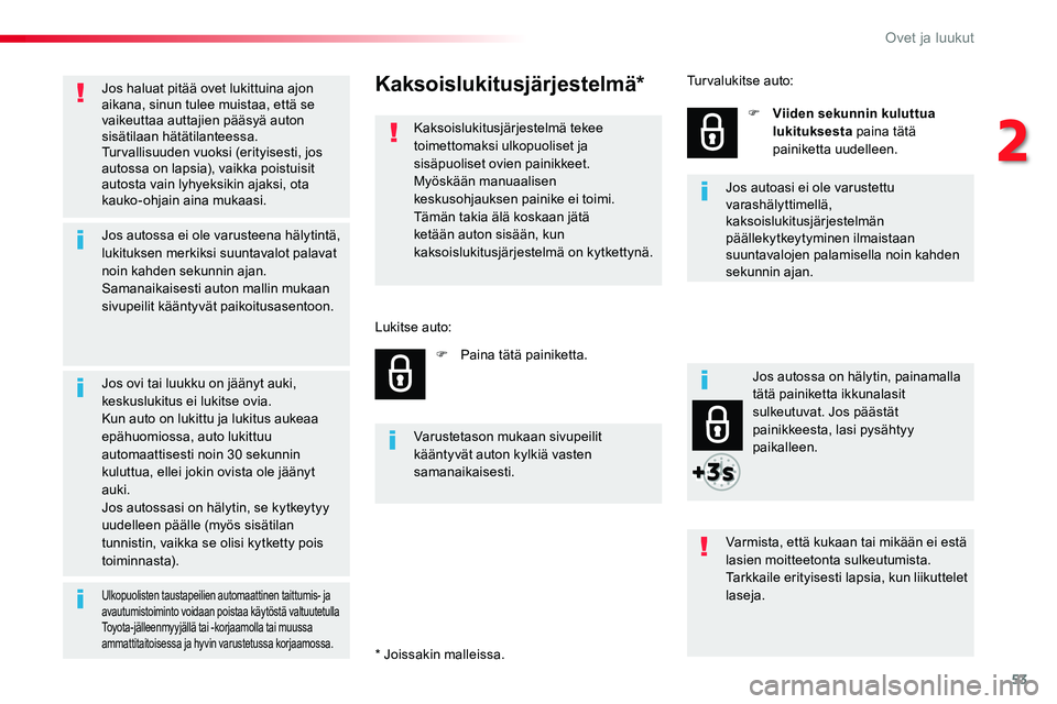 TOYOTA PROACE VERSO 2017 Omistajan Käsikirja (in Finnish) 53
ProaceVerso_fi_Chap02_ouvertures_ed01-2016
Jos haluat pitää ovet lukittuina ajon aikana, sinun tulee muistaa, että se vaikeuttaa auttajien pääsyä auton sisätilaan hätätilanteessa.Turvallis TOYOTA PROACE VERSO 2017 Omistajan Käsikirja (in Finnish) 53
ProaceVerso_fi_Chap02_ouvertures_ed01-2016
Jos haluat pitää ovet lukittuina ajon aikana, sinun tulee muistaa, että se vaikeuttaa auttajien pääsyä auton sisätilaan hätätilanteessa.Turvallis