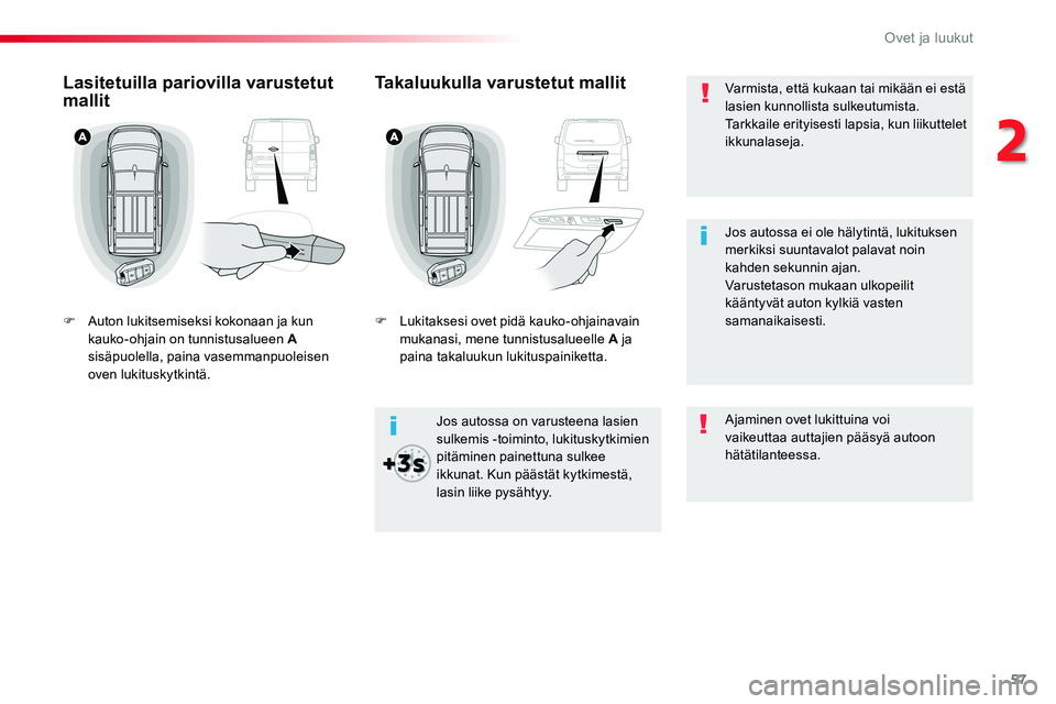 TOYOTA PROACE VERSO 2017 Omistajan Käsikirja (in Finnish) 57
ProaceVerso_fi_Chap02_ouvertures_ed01-2016
Varmista, että kukaan tai mikään ei estä lasien kunnollista sulkeutumista.Tarkkaile erityisesti lapsia, kun liikuttelet ikkunalaseja.
Jos autossa on v TOYOTA PROACE VERSO 2017 Omistajan Käsikirja (in Finnish) 57
ProaceVerso_fi_Chap02_ouvertures_ed01-2016
Varmista, että kukaan tai mikään ei estä lasien kunnollista sulkeutumista.Tarkkaile erityisesti lapsia, kun liikuttelet ikkunalaseja.
Jos autossa on v