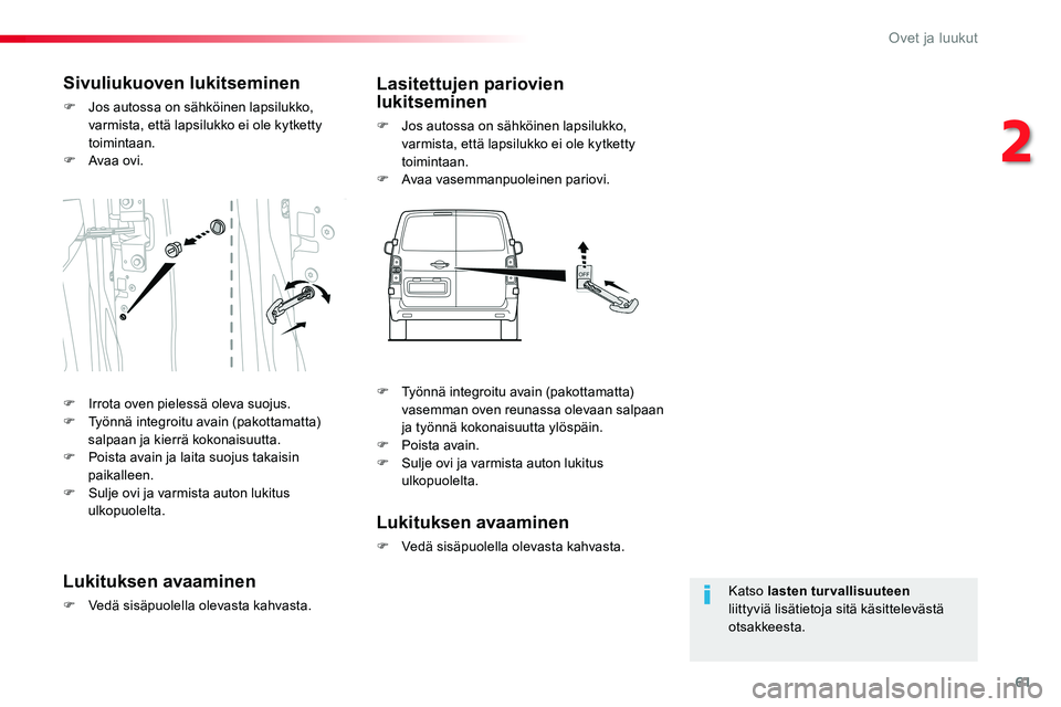 TOYOTA PROACE VERSO 2017  Omistajan Käsikirja (in Finnish) 61
ProaceVerso_fi_Chap02_ouvertures_ed01-2016
Katso lasten turvallisuuteen liittyviä lisätietoja sitä käsittelevästä otsakkeesta.
Sivuliukuoven lukitseminen
F Jos autossa on sähköinen lapsiluk