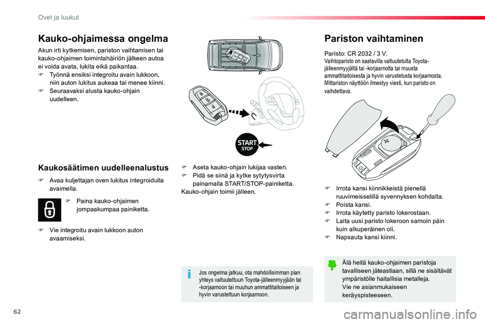 TOYOTA PROACE VERSO 2017  Omistajan Käsikirja (in Finnish) 62
ProaceVerso_fi_Chap02_ouvertures_ed01-2016
Pariston vaihtaminen
Paristo: CR 2032 / 3 V.Vaihtoparisto on saatavilla valtuutetulta Toyota-jälleenmyyjältä tai -korjaamolta tai muusta ammattitaitois