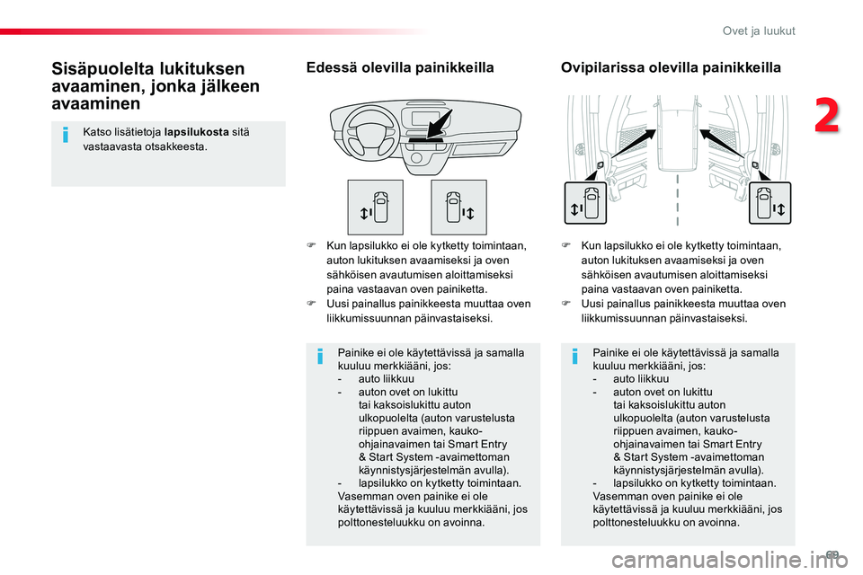 TOYOTA PROACE VERSO 2017  Omistajan Käsikirja (in Finnish) 69
ProaceVerso_fi_Chap02_ouvertures_ed01-2016
F Kun lapsilukko ei ole kytketty toimintaan, auton lukituksen avaamiseksi ja oven sähköisen avautumisen aloittamiseksi paina vastaavan oven painiketta.F