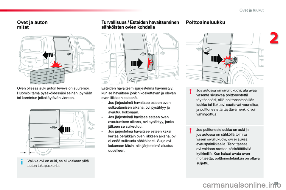 TOYOTA PROACE VERSO 2017 Omistajan Käsikirja (in Finnish) 73
ProaceVerso_fi_Chap02_ouvertures_ed01-2016
Vaikka ovi on auki, se ei koskaan ylitä auton takapuskuria.
Ovet ja auton mitat
Oven ollessa auki auton leveys on suurempi. Huomioi tämä pysäköidess TOYOTA PROACE VERSO 2017 Omistajan Käsikirja (in Finnish) 73
ProaceVerso_fi_Chap02_ouvertures_ed01-2016
Vaikka ovi on auki, se ei koskaan ylitä auton takapuskuria.
Ovet ja auton mitat
Oven ollessa auki auton leveys on suurempi. Huomioi tämä pysäköidess