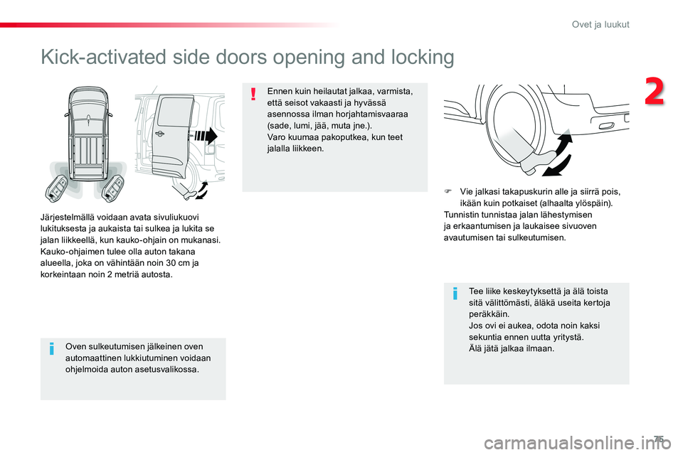 TOYOTA PROACE VERSO 2017 Omistajan Käsikirja (in Finnish) 75
ProaceVerso_fi_Chap02_ouvertures_ed01-2016
Oven sulkeutumisen jälkeinen oven automaattinen lukkiutuminen voidaan ohjelmoida auton asetusvalikossa.
Kick-activated side doors opening and locking
Jä TOYOTA PROACE VERSO 2017 Omistajan Käsikirja (in Finnish) 75
ProaceVerso_fi_Chap02_ouvertures_ed01-2016
Oven sulkeutumisen jälkeinen oven automaattinen lukkiutuminen voidaan ohjelmoida auton asetusvalikossa.
Kick-activated side doors opening and locking
Jä