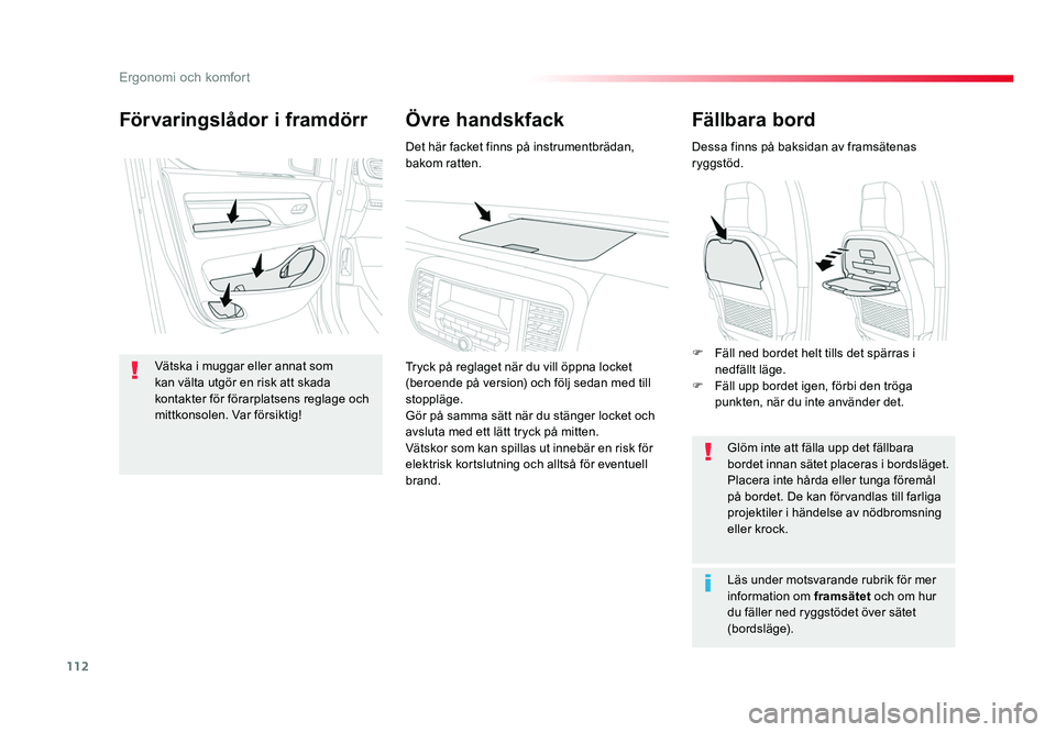 TOYOTA PROACE VERSO 2016  Bruksanvisningar (in Swedish) 112
Ergonomi och komfort
Spacetourer-VP_sv_Chap03_ergonomie-et-confort_ed01-2016
Fällbara bord
Dessa finns på baksidan av framsätenas 
ryggstöd.Glöm inte att fälla upp det fällbara 
bordet inna