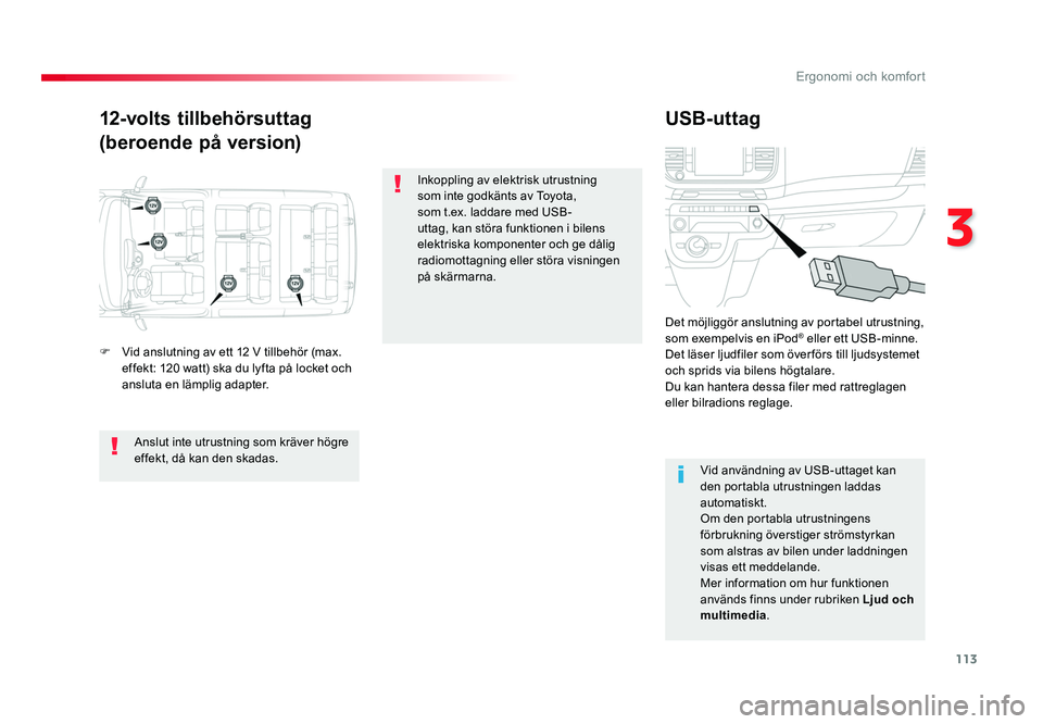 TOYOTA PROACE VERSO 2016  Bruksanvisningar (in Swedish) 113
3
Ergonomi och komfort
Spacetourer-VP_sv_Chap03_ergonomie-et-confort_ed01-2016
12-volts tillbehörsuttag
(beroende på version)USB-uttag
F  Vid anslutning av ett 12 V tillbehör (max. 
effekt: 120