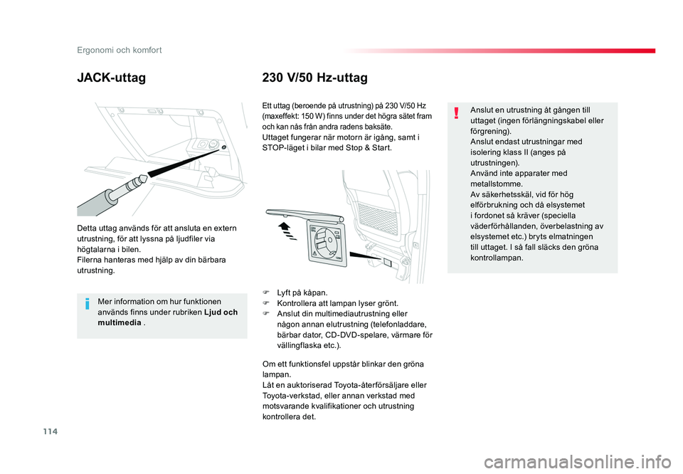 TOYOTA PROACE VERSO 2016  Bruksanvisningar (in Swedish) 114
Ergonomi och komfort
Spacetourer-VP_sv_Chap03_ergonomie-et-confort_ed01-2016
JACK- ut tag230 V/50 Hz-uttag
Detta uttag används för att ansluta en extern 
utrustning, för att lyssna på ljudfile