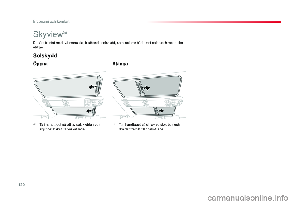 TOYOTA PROACE VERSO 2016  Bruksanvisningar (in Swedish) 120
Ergonomi och komfort
Spacetourer-VP_sv_Chap03_ergonomie-et-confort_ed01-2016
Skyview®
Öppna
Solskydd
Stänga
Det är utrustat med två manuella, fristående solskydd, som isolerar både mot sole