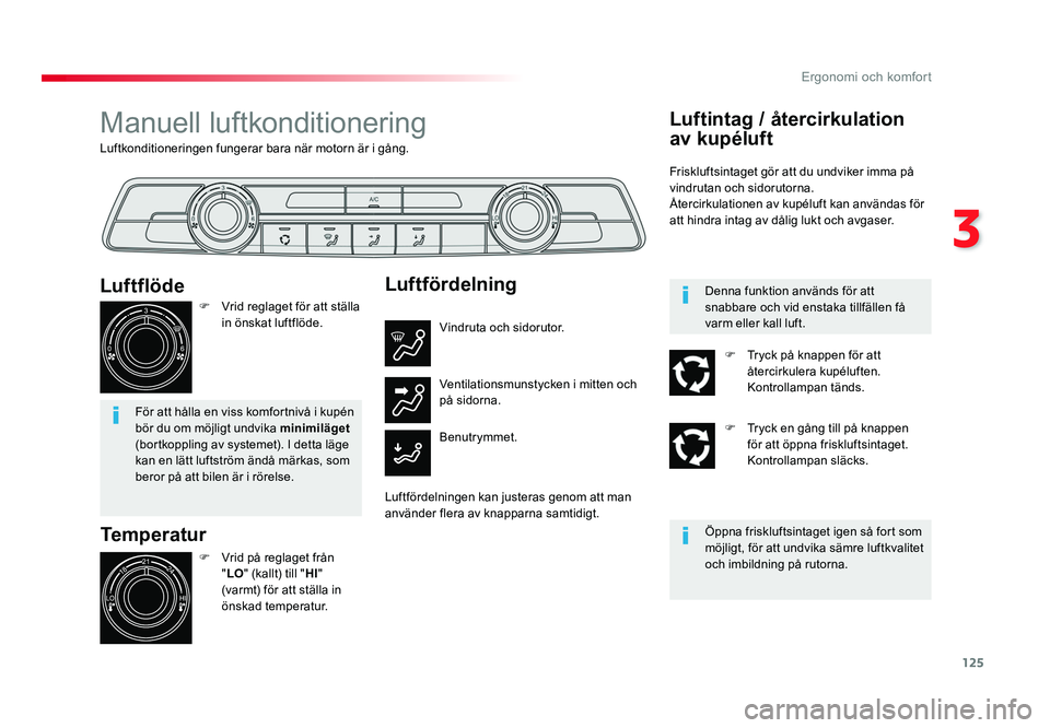 TOYOTA PROACE VERSO 2016  Bruksanvisningar (in Swedish) 125
3
Ergonomi och komfort
Spacetourer-VP_sv_Chap03_ergonomie-et-confort_ed01-2016
Luftkonditioneringen fungerar bara när motorn är i gång.
Manuell luftkonditionering
Temperatur
F  Vrid på reglage