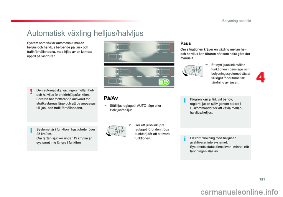 TOYOTA PROACE VERSO 2016 Bruksanvisningar (in Swedish) 151
4
Belysning och sikt
Spacetourer-VP_sv_Chap04_eclairage-et-visibilite_ed01-2016
Automatisk växling helljus/halvljus
System som växlar automatiskt mellan
helljus och halvljus beroende på ljus- TOYOTA PROACE VERSO 2016 Bruksanvisningar (in Swedish) 151
4
Belysning och sikt
Spacetourer-VP_sv_Chap04_eclairage-et-visibilite_ed01-2016
Automatisk växling helljus/halvljus
System som växlar automatiskt mellan
helljus och halvljus beroende på ljus-