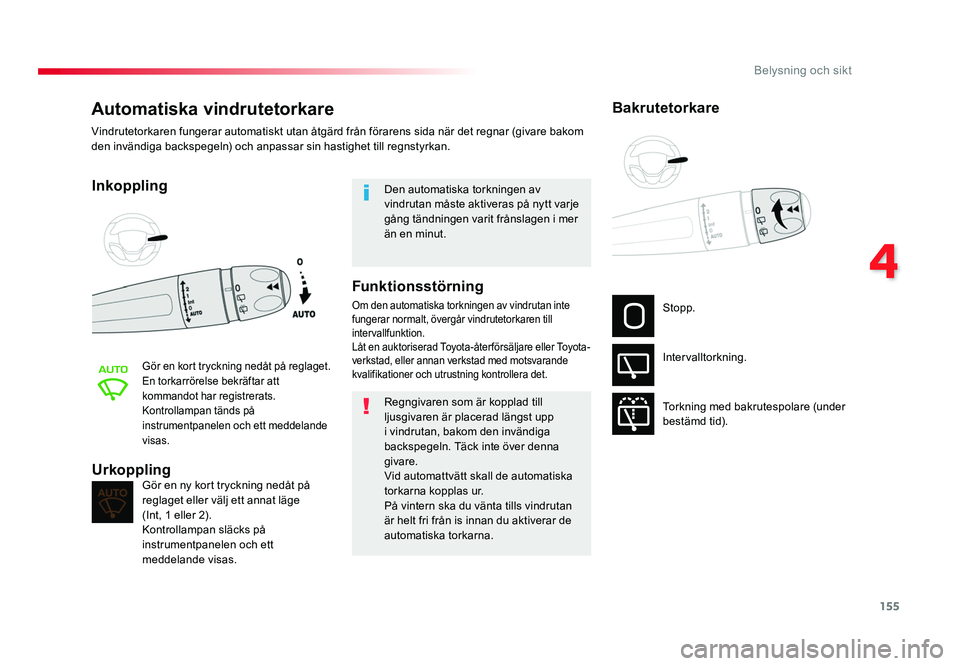TOYOTA PROACE VERSO 2016 Bruksanvisningar (in Swedish) 155
4
Belysning och sikt
Spacetourer-VP_sv_Chap04_eclairage-et-visibilite_ed01-2016
Automatiska vindrutetorkare
Inkoppling
Gör en kort tryckning nedåt på reglaget.
En torkarrörelse bekräftar att TOYOTA PROACE VERSO 2016 Bruksanvisningar (in Swedish) 155
4
Belysning och sikt
Spacetourer-VP_sv_Chap04_eclairage-et-visibilite_ed01-2016
Automatiska vindrutetorkare
Inkoppling
Gör en kort tryckning nedåt på reglaget.
En torkarrörelse bekräftar att