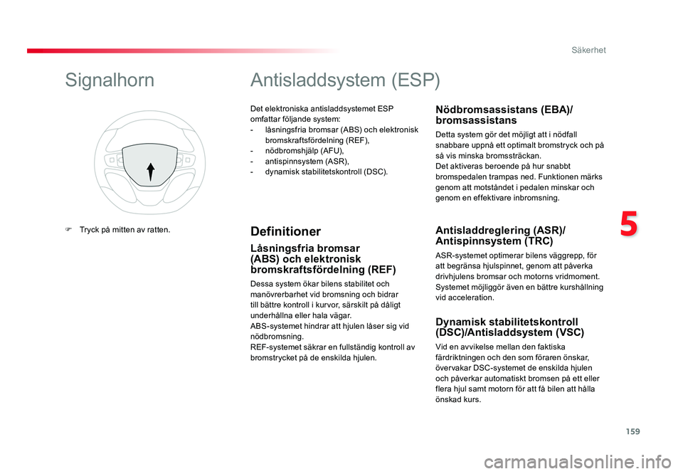 TOYOTA PROACE VERSO 2016 Bruksanvisningar (in Swedish) 159
5
Säkerhet
Spacetourer-VP_sv_Chap05_securite_ed01-2016
Det elektroniska antisladdsystemet ESP
omfattar följande system:
- låsningsfria bromsar (ABS) och elektronisk bromskraftsfördelning (RE TOYOTA PROACE VERSO 2016 Bruksanvisningar (in Swedish) 159
5
Säkerhet
Spacetourer-VP_sv_Chap05_securite_ed01-2016
Det elektroniska antisladdsystemet ESP
omfattar följande system:
- låsningsfria bromsar (ABS) och elektronisk bromskraftsfördelning (RE