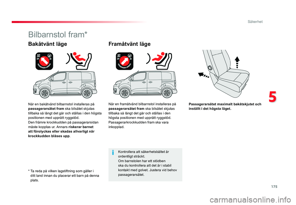 TOYOTA PROACE VERSO 2016 Bruksanvisningar (in Swedish) 175
5
Säkerhet
Spacetourer-VP_sv_Chap05_securite_ed01-2016
Passagerarsätet maximalt bakåtskjutet och
inställt i det högsta läget.
Bakåtvänt läge
Bilbarnstol fram*
Framåtvänt läge
Kontroll TOYOTA PROACE VERSO 2016 Bruksanvisningar (in Swedish) 175
5
Säkerhet
Spacetourer-VP_sv_Chap05_securite_ed01-2016
Passagerarsätet maximalt bakåtskjutet och
inställt i det högsta läget.
Bakåtvänt läge
Bilbarnstol fram*
Framåtvänt läge
Kontroll