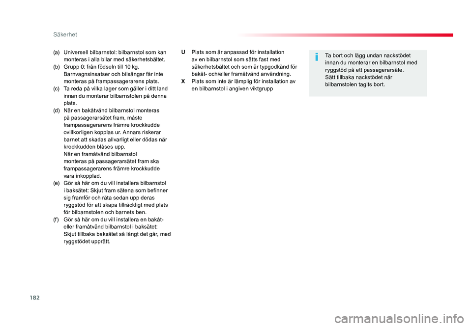 TOYOTA PROACE VERSO 2016  Bruksanvisningar (in Swedish) 182
Säkerhet
Spacetourer-VP_sv_Chap05_securite_ed01-2016
(a)  Universell bilbarnstol: bilbarnstol som kan 
monteras i alla bilar med säkerhetsbältet.
(b)   Grupp 0: från födseln till 10 kg.  Barn