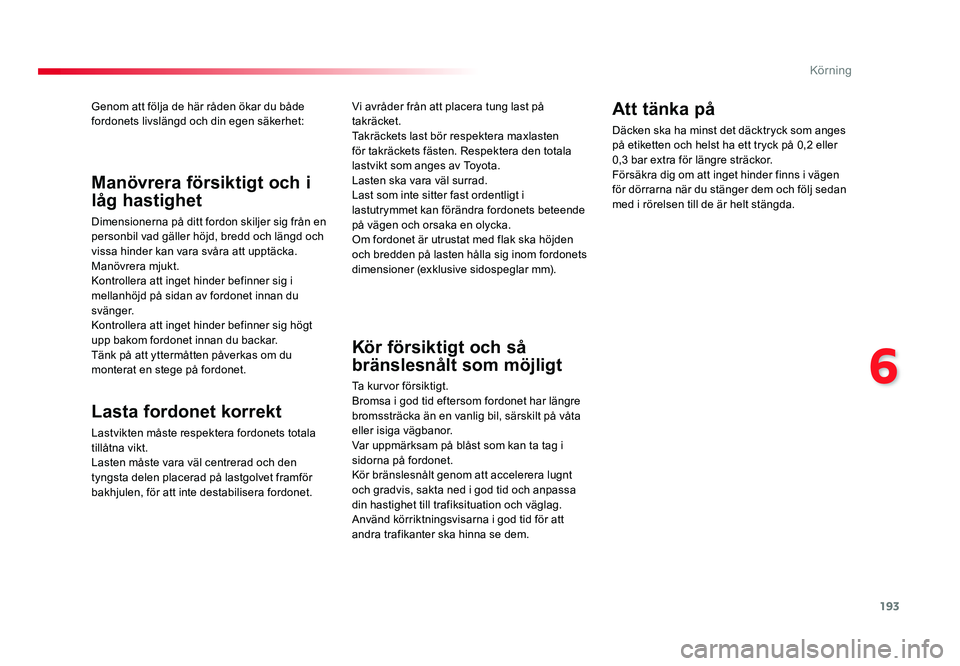 TOYOTA PROACE VERSO 2016 Bruksanvisningar (in Swedish) 193
6
Körning
Spacetourer-VP_sv_Chap06_conduite_ed01-2016
Genom att följa de här råden ökar du både
fordonets livslängd och din egen säkerhet:
Lasta fordonet korrekt
Lastvikten måste respekt TOYOTA PROACE VERSO 2016 Bruksanvisningar (in Swedish) 193
6
Körning
Spacetourer-VP_sv_Chap06_conduite_ed01-2016
Genom att följa de här råden ökar du både
fordonets livslängd och din egen säkerhet:
Lasta fordonet korrekt
Lastvikten måste respekt