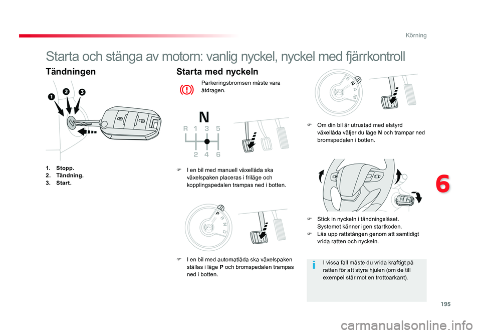 TOYOTA PROACE VERSO 2016 Bruksanvisningar (in Swedish) 195
6
Körning
Spacetourer-VP_sv_Chap06_conduite_ed01-2016
Starta och stänga av motorn: vanlig nyckel, nyckel med fjärrkontroll
Tändningen
1. Stopp.
2. Tändning.
3. Start.
Starta med nyckeln
TOYOTA PROACE VERSO 2016 Bruksanvisningar (in Swedish) 195
6
Körning
Spacetourer-VP_sv_Chap06_conduite_ed01-2016
Starta och stänga av motorn: vanlig nyckel, nyckel med fjärrkontroll
Tändningen
1. Stopp.
2. Tändning.
3. Start.
Starta med nyckeln