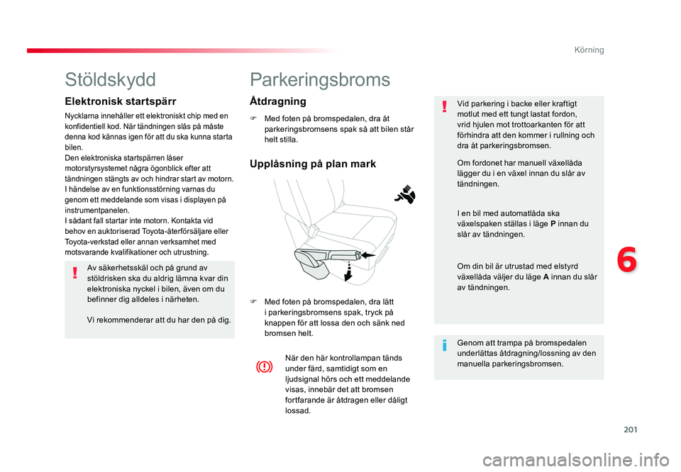 TOYOTA PROACE VERSO 2016 Bruksanvisningar (in Swedish) 201
6
Körning
Spacetourer-VP_sv_Chap06_conduite_ed01-2016
Parkeringsbroms
F Med foten på bromspedalen, dra åt parkeringsbromsens spak så att bilen står
helt stilla.
F Med foten på bromspedale TOYOTA PROACE VERSO 2016 Bruksanvisningar (in Swedish) 201
6
Körning
Spacetourer-VP_sv_Chap06_conduite_ed01-2016
Parkeringsbroms
F Med foten på bromspedalen, dra åt parkeringsbromsens spak så att bilen står
helt stilla.
F Med foten på bromspedale