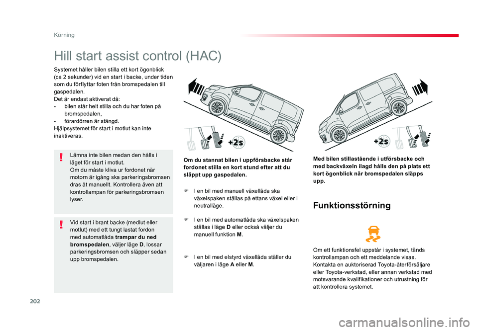 TOYOTA PROACE VERSO 2016 Bruksanvisningar (in Swedish) 202
Körning
Spacetourer-VP_sv_Chap06_conduite_ed01-2016
Hill start assist control (HAC)
Systemet håller bilen stilla ett kort ögonblick
(ca 2 sekunder) vid en start i backe, under tiden
som du fà TOYOTA PROACE VERSO 2016 Bruksanvisningar (in Swedish) 202
Körning
Spacetourer-VP_sv_Chap06_conduite_ed01-2016
Hill start assist control (HAC)
Systemet håller bilen stilla ett kort ögonblick
(ca 2 sekunder) vid en start i backe, under tiden
som du fÃ