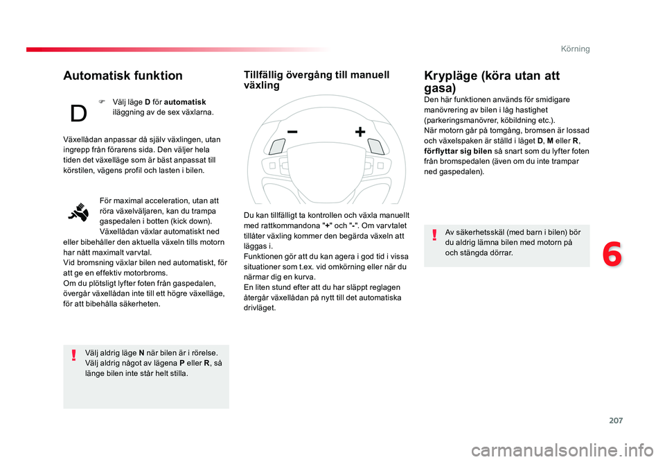 TOYOTA PROACE VERSO 2016 Bruksanvisningar (in Swedish) 207
6
Körning
Spacetourer-VP_sv_Chap06_conduite_ed01-2016
Automatisk funktion
Välj aldrig läge N när bilen är i rörelse.
Välj aldrig något av lägena P eller R, så
länge bilen inte står h TOYOTA PROACE VERSO 2016 Bruksanvisningar (in Swedish) 207
6
Körning
Spacetourer-VP_sv_Chap06_conduite_ed01-2016
Automatisk funktion
Välj aldrig läge N när bilen är i rörelse.
Välj aldrig något av lägena P eller R, så
länge bilen inte står h