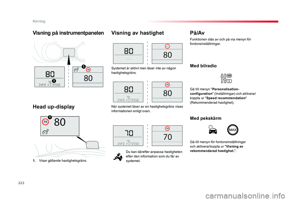 TOYOTA PROACE VERSO 2016  Bruksanvisningar (in Swedish) 222
Körning
Spacetourer-VP_sv_Chap06_conduite_ed01-2016
Systemet är aktivt men läser inte av någon 
hastighetsgräns.Du kan därefter anpassa hastigheten 
efter den information som du får av 
sys