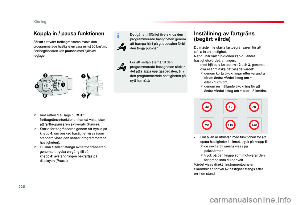 TOYOTA PROACE VERSO 2016  Bruksanvisningar (in Swedish) 226
Körning
Spacetourer-VP_sv_Chap06_conduite_ed01-2016
Koppla in / pausa funktionen
F  Vrid ratten 1 till läge "LIMIT": 
fartbegränsarfunktionen har då valts, utan 
att fartbegränsaren a