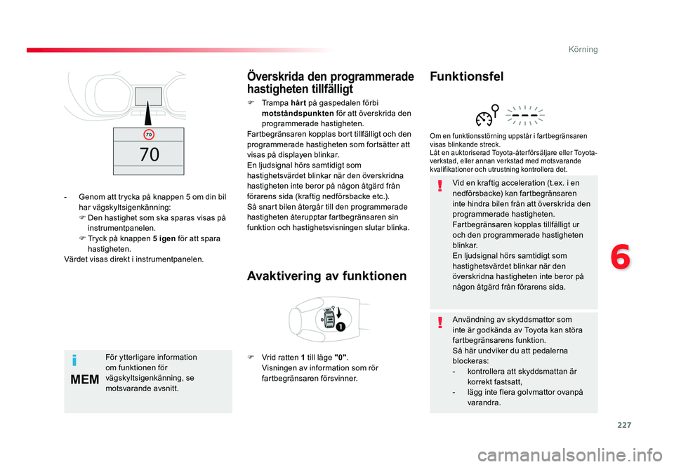 TOYOTA PROACE VERSO 2016  Bruksanvisningar (in Swedish) 227
6
MEM
Körning
Spacetourer-VP_sv_Chap06_conduite_ed01-2016
Vid en kraftig acceleration (t.ex. i en 
nedförsbacke) kan fartbegränsaren 
inte hindra bilen från att överskrida den 
programmerade 