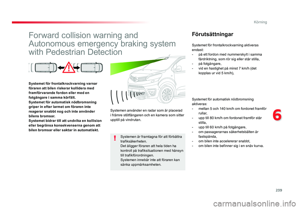 TOYOTA PROACE VERSO 2016  Bruksanvisningar (in Swedish) 239
6
Körning
Spacetourer-VP_sv_Chap06_conduite_ed01-2016
Forward collision warning and 
Autonomous emergency braking system 
with Pedestrian DetectionFörutsättningar
Systemet för automatisk nödb