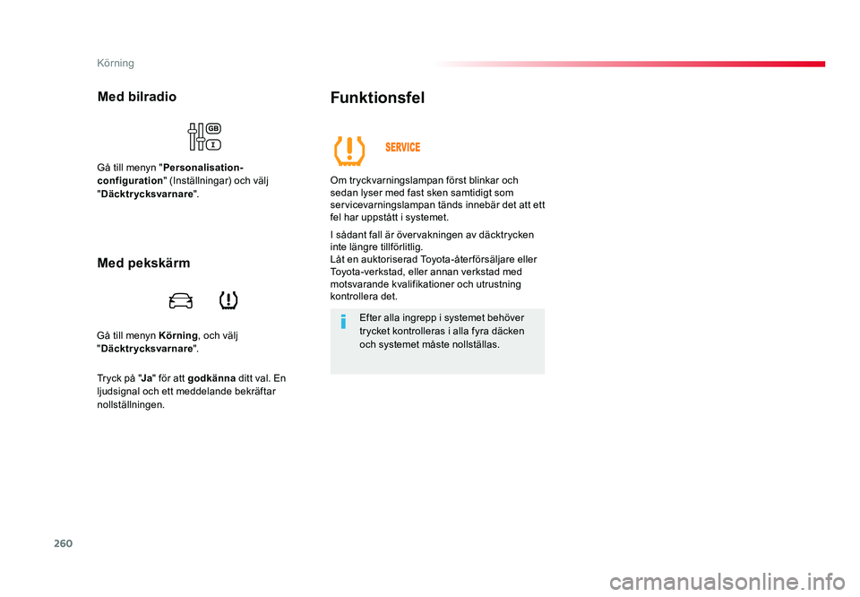 TOYOTA PROACE VERSO 2016  Bruksanvisningar (in Swedish) 260
Körning
Spacetourer-VP_sv_Chap06_conduite_ed01-2016
Gå till menyn Körning, och välj 
" Däcktrycksvarnare ".
Med bilradio
Gå till menyn "Personalisation-
configuration " (Inst