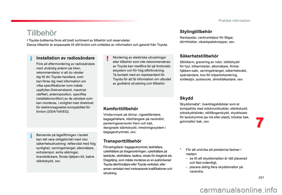 TOYOTA PROACE VERSO 2017  Bruksanvisningar (in Swedish) 267
7
Praktisk information
Spacetourer-VP_sv_Chap07_info-pratiques_ed01-2016
Tillbehör
I Toyota-butikerna finns ett brett sortiment av tillbehör och reservdelar.
Dessa tillbehör är anpassade till 