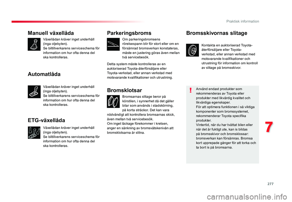 TOYOTA PROACE VERSO 2016  Bruksanvisningar (in Swedish) 277
7
Praktisk information
Spacetourer-VP_sv_Chap07_info-pratiques_ed01-2016
Manuell växellåda
Växellådan kräver inget underhåll 
(inga oljebyten).
Se biltillverkarens serviceschema för 
inform