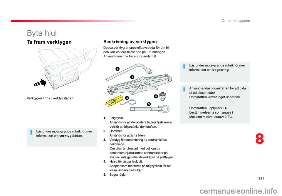 TOYOTA PROACE VERSO 2016 Bruksanvisningar (in Swedish) 291
8
Om ett fel uppstår
Spacetourer-VP_sv_Chap08_En-cas-de-panne_ed01-2016
Byta hjul
Verktygen finns i verktygslådan.
Ta fram verktygen
1. Fälgnyckel.
Används för att demontera hjulets fästs TOYOTA PROACE VERSO 2016 Bruksanvisningar (in Swedish) 291
8
Om ett fel uppstår
Spacetourer-VP_sv_Chap08_En-cas-de-panne_ed01-2016
Byta hjul
Verktygen finns i verktygslådan.
Ta fram verktygen
1. Fälgnyckel.
Används för att demontera hjulets fästs