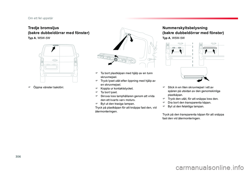 TOYOTA PROACE VERSO 2016 Bruksanvisningar (in Swedish) 306
Om ett fel uppstår
Spacetourer-VP_sv_Chap08_En-cas-de-panne_ed01-2016
Nummerskyltsbelysning
(bakre dubbeldörrar med fönster)
Ty p A, W5W-5W
F Ta bort plastkåpan med hjälp av en tunn skruv TOYOTA PROACE VERSO 2016 Bruksanvisningar (in Swedish) 306
Om ett fel uppstår
Spacetourer-VP_sv_Chap08_En-cas-de-panne_ed01-2016
Nummerskyltsbelysning
(bakre dubbeldörrar med fönster)
Ty p A, W5W-5W
F Ta bort plastkåpan med hjälp av en tunn skruv