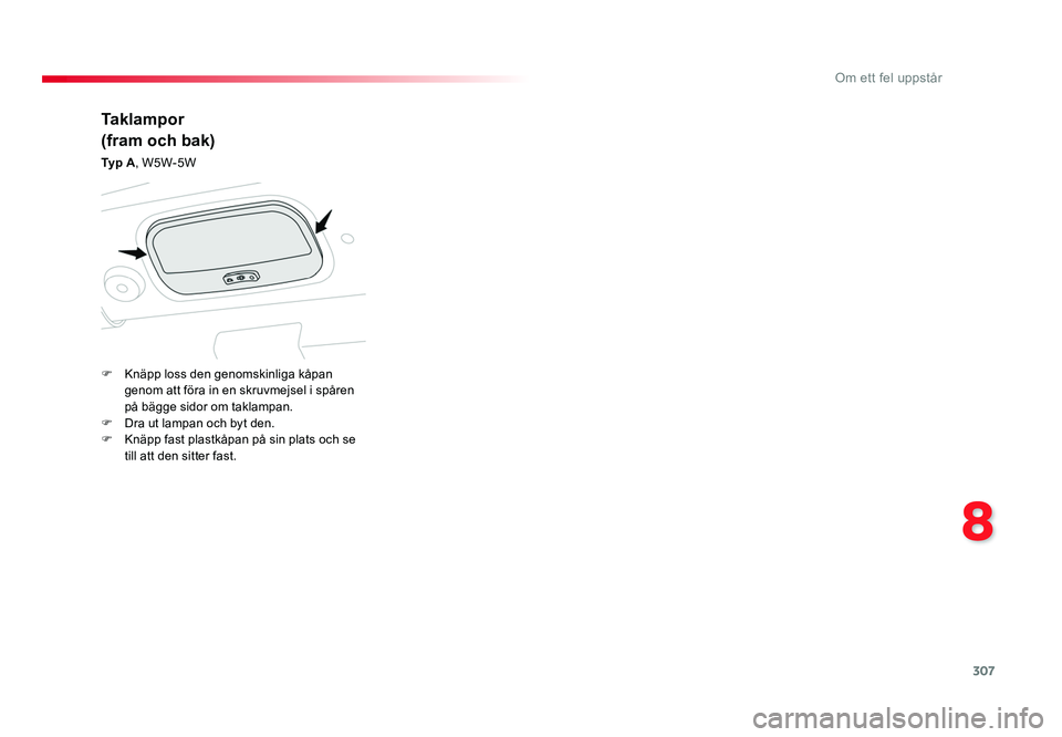 TOYOTA PROACE VERSO 2016 Bruksanvisningar (in Swedish) 307
8
Om ett fel uppstår
Spacetourer-VP_sv_Chap08_En-cas-de-panne_ed01-2016
Ta k l a m p o r
(fram och bak)
Ty p A, W5W-5W
F Knäpp loss den genomskinliga kåpan
genom att föra in en skruvmejsel TOYOTA PROACE VERSO 2016 Bruksanvisningar (in Swedish) 307
8
Om ett fel uppstår
Spacetourer-VP_sv_Chap08_En-cas-de-panne_ed01-2016
Ta k l a m p o r
(fram och bak)
Ty p A, W5W-5W
F Knäpp loss den genomskinliga kåpan
genom att föra in en skruvmejsel