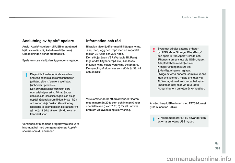 TOYOTA PROACE VERSO 2016  Bruksanvisningar (in Swedish) .
389
Ljud och multimedia
Spacetourer-VP_sv_Chap10b_NAC-1_ed01-2016
Anslutning av Apple®-spelare
Anslut Apple®-spelaren till USB-uttaget med 
hjälp av en lämplig kabel (medföljer inte).
Uppspelni