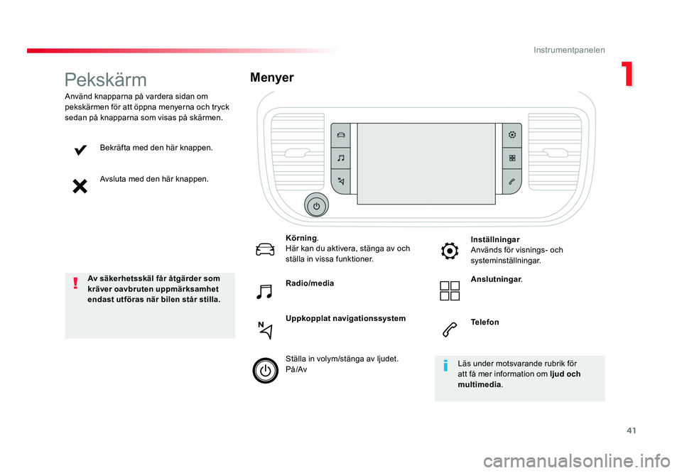 TOYOTA PROACE VERSO 2016  Bruksanvisningar (in Swedish) 41
1
Instrumentpanelen
Spacetourer-VP_sv_Chap01_instruments-de-bord_ed01-2016
Bekräfta med den här knappen.
Avsluta med den här knappen.
Använd knapparna på vardera sidan om 
pekskärmen för att