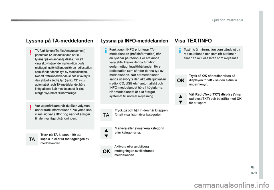 TOYOTA PROACE VERSO 2016  Bruksanvisningar (in Swedish) .
479
Ljud och multimedia
Spacetourer-VP_sv_Chap10d_RD6_ed01-2016
Lyssna på TA-meddelanden
Tryck på TA-knappen för att 
koppla in eller ur mottagningen av 
meddelanden.
TA-funktionen (Traffic Annou