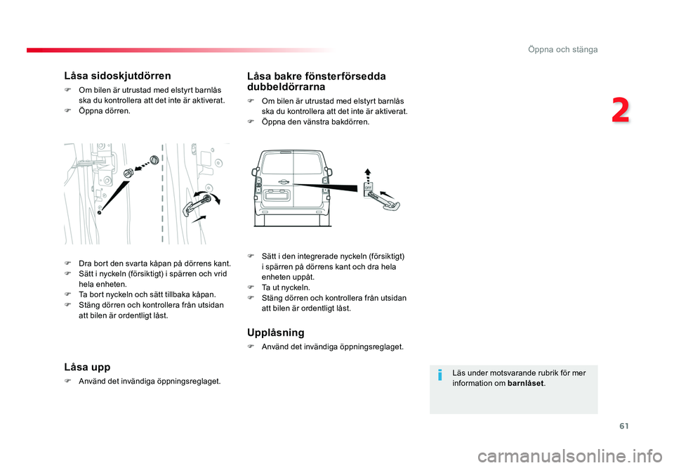 TOYOTA PROACE VERSO 2016 Bruksanvisningar (in Swedish) 61
2
Öppna och stänga
Spacetourer-VP_sv_Chap02_ouvertures_ed01-2016
Läs under motsvarande rubrik för mer
information om barnlåset.
Låsa sidoskjutdörren
F Om bilen är utrustad med elstyrt bar TOYOTA PROACE VERSO 2016 Bruksanvisningar (in Swedish) 61
2
Öppna och stänga
Spacetourer-VP_sv_Chap02_ouvertures_ed01-2016
Läs under motsvarande rubrik för mer
information om barnlåset.
Låsa sidoskjutdörren
F Om bilen är utrustad med elstyrt bar