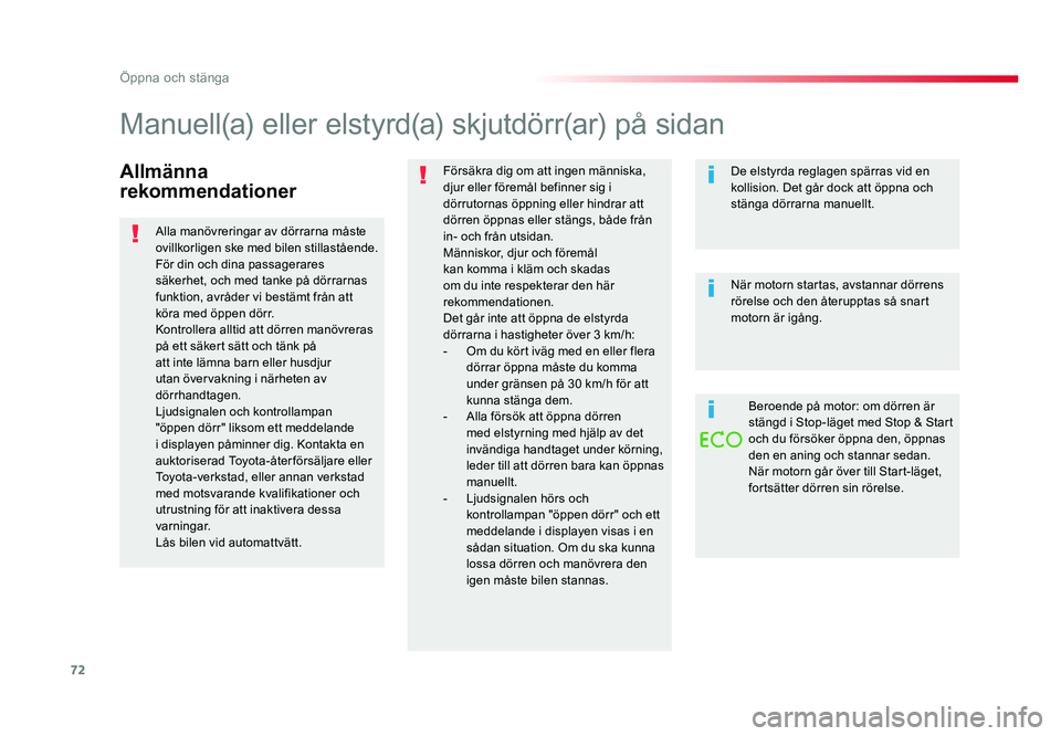 TOYOTA PROACE VERSO 2016  Bruksanvisningar (in Swedish) 72
Öppna och stänga
Spacetourer-VP_sv_Chap02_ouvertures_ed01-2016
Allmänna 
rekommendationerFörsäkra dig om att ingen människa, 
djur eller föremål befinner sig i 
dörrutornas öppning eller 
