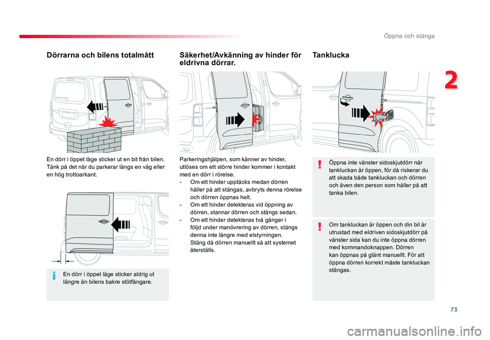 TOYOTA PROACE VERSO 2016  Bruksanvisningar (in Swedish) 73
2
Öppna och stänga
Spacetourer-VP_sv_Chap02_ouvertures_ed01-2016
En dörr i öppet läge sticker aldrig ut 
längre än bilens bakre stötfångare.
Dörrarna och bilens totalmått
En dörr i öpp