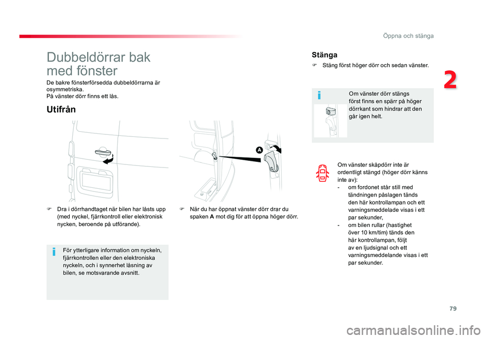 TOYOTA PROACE VERSO 2016  Bruksanvisningar (in Swedish) 79
2
Öppna och stänga
Spacetourer-VP_sv_Chap02_ouvertures_ed01-2016
Om vänster skåpdörr inte är 
ordentligt stängd (höger dörr känns 
inte av):
-  om fordonet står still med tändningen på