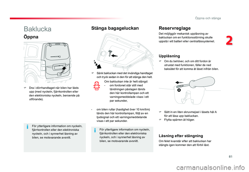 TOYOTA PROACE VERSO 2016  Bruksanvisningar (in Swedish) 81
2
Öppna och stänga
Spacetourer-VP_sv_Chap02_ouvertures_ed01-2016
För ytterligare information om nyckeln, 
fjärrkontrollen eller den elektroniska 
nyckeln, och i synnerhet låsning av 
bilen, se