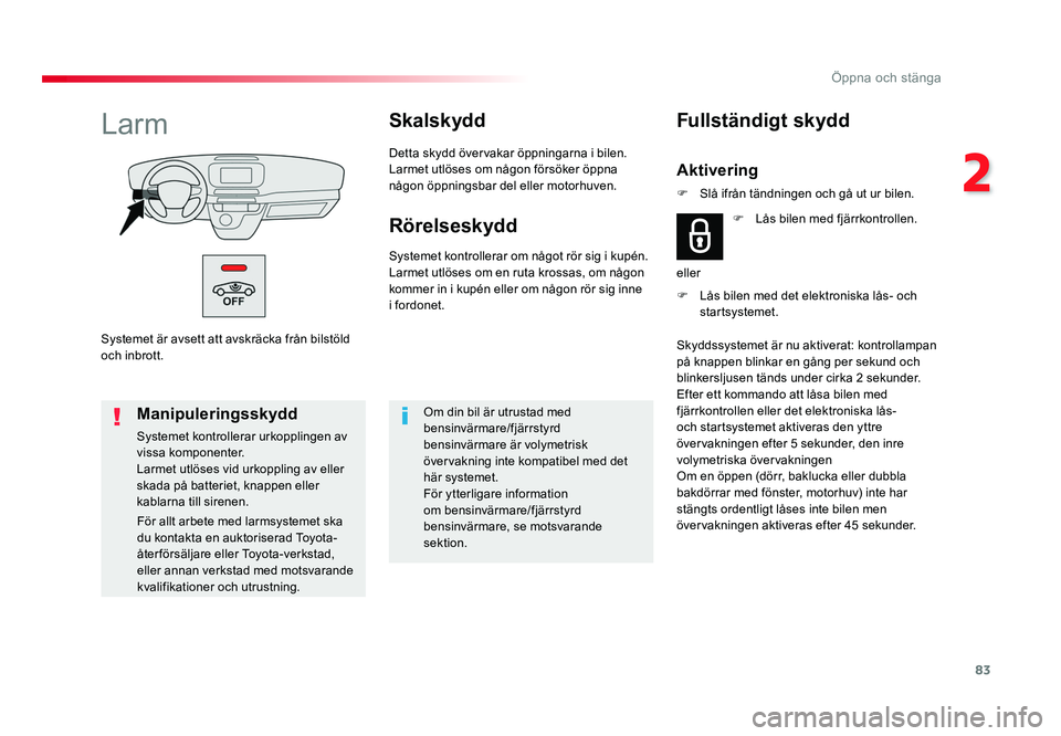 TOYOTA PROACE VERSO 2016  Bruksanvisningar (in Swedish) 83
2
Öppna och stänga
Spacetourer-VP_sv_Chap02_ouvertures_ed01-2016
Systemet är avsett att avskräcka från bilstöld 
och inbrott.
LarmSkalskydd
Detta skydd övervakar öppningarna i bilen.
Larmet