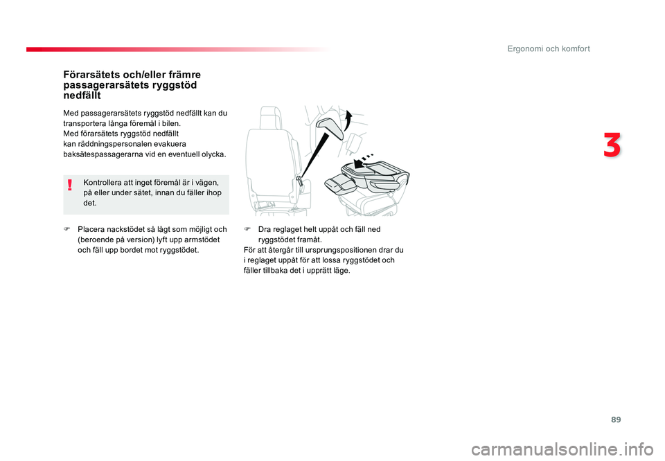TOYOTA PROACE VERSO 2016  Bruksanvisningar (in Swedish) 89
3
Ergonomi och komfort
Spacetourer-VP_sv_Chap03_ergonomie-et-confort_ed01-2016
F  Placera nackstödet så lågt som möjligt och (beroende på version) lyft upp armstödet 
och fäll upp bordet mot