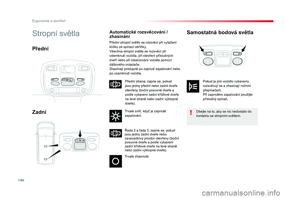 TOYOTA PROACE VERSO 2017  Návod na použití (in Czech) 140
Ergonomie a komfort
Spacetourer-VP_cs_Chap03_ergonomie-et-confort_ed01-2016
Samostatná bodová světla
ZadníStropní světlaAutomatické rozsvěcování / 
zhasínání
Přední stropní světlo