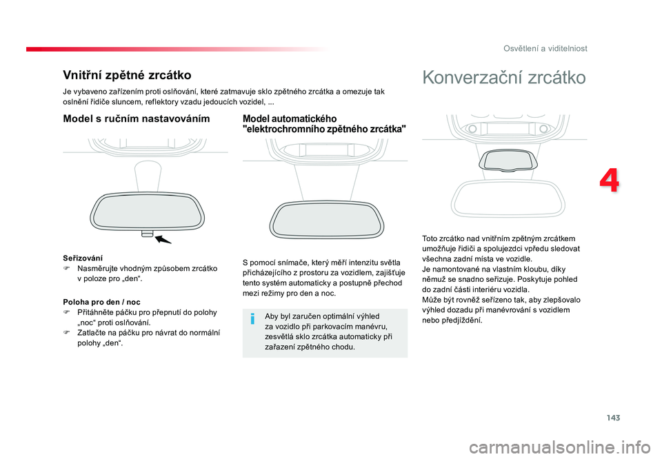 TOYOTA PROACE VERSO 2017  Návod na použití (in Czech) 143
4
Osvětlení a viditelniost
Spacetourer-VP_cs_Chap04_eclairage-et-visibilite_ed01-2016
Vnitřní zpětné zrcátko
Je 	vybaveno 	zařízením 	proti	oslňování, 	které	zatmavuje 	sklo	zpětné