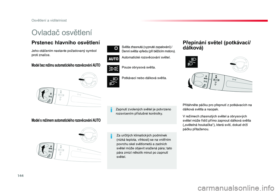 TOYOTA PROACE VERSO 2017  Návod na použití (in Czech) 144
Osvětlení a viditelniost
Spacetourer-VP_cs_Chap04_eclairage-et-visibilite_ed01-2016
Model bez režimu automatického rozsvěcování AUTO
Model s režimem automatického rozsvěcování AUTO
Prs