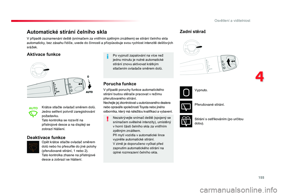 TOYOTA PROACE VERSO 2017  Návod na použití (in Czech) 155
4
Osvětlení a viditelniost
Spacetourer-VP_cs_Chap04_eclairage-et-visibilite_ed01-2016
Automatické stírání čelního skla
Aktivace funkce
Krátce 	stlačte 	ovladač 	směrem 	dolů.
Jedno 	s