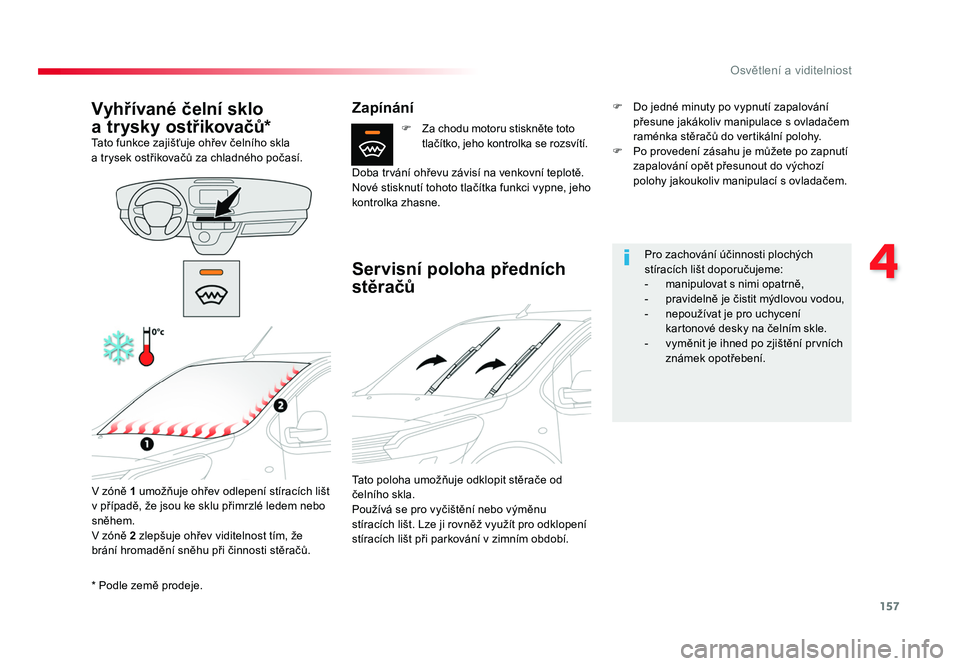 TOYOTA PROACE VERSO 2017  Návod na použití (in Czech) 157
4
Osvětlení a viditelniost
Spacetourer-VP_cs_Chap04_eclairage-et-visibilite_ed01-2016
*	Podle 	země	prodeje.
Vyhřívané čelní sklo 
a trysky ostřikovačů*
Ta t o	funkce 	zajišťuje 	ohř